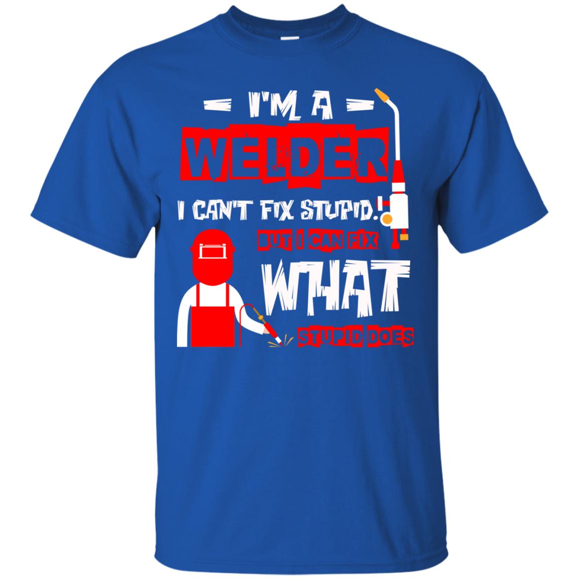 Im A Welder I Cant Fix Stupid Welder T-shirt Royal
