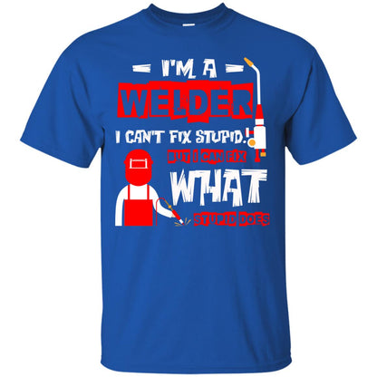 Im A Welder I Cant Fix Stupid Welder T-shirt Royal