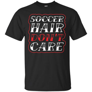 Soccer Hair Dont Care Funny Soccer T-shirt