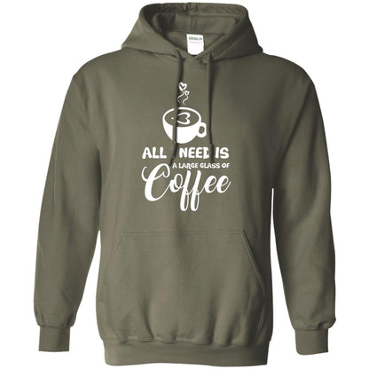 All I Need Is A Large Glass Of Coffee Best Gift Shirt For Coffee Lover Military Green