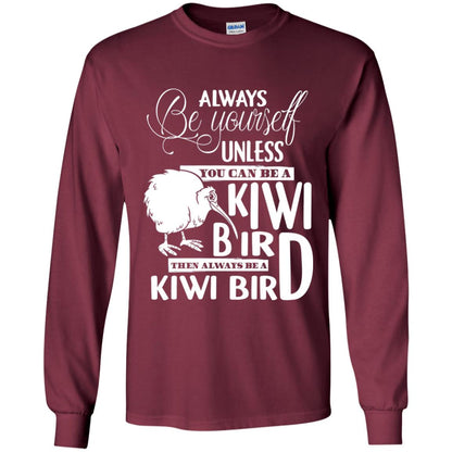 You Can Be A Kiwi Bird Then Always Be A Kiwi Bird T-shirt Maroon