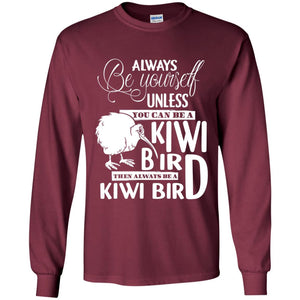 You Can Be A Kiwi Bird Then Always Be A Kiwi Bird T-shirt