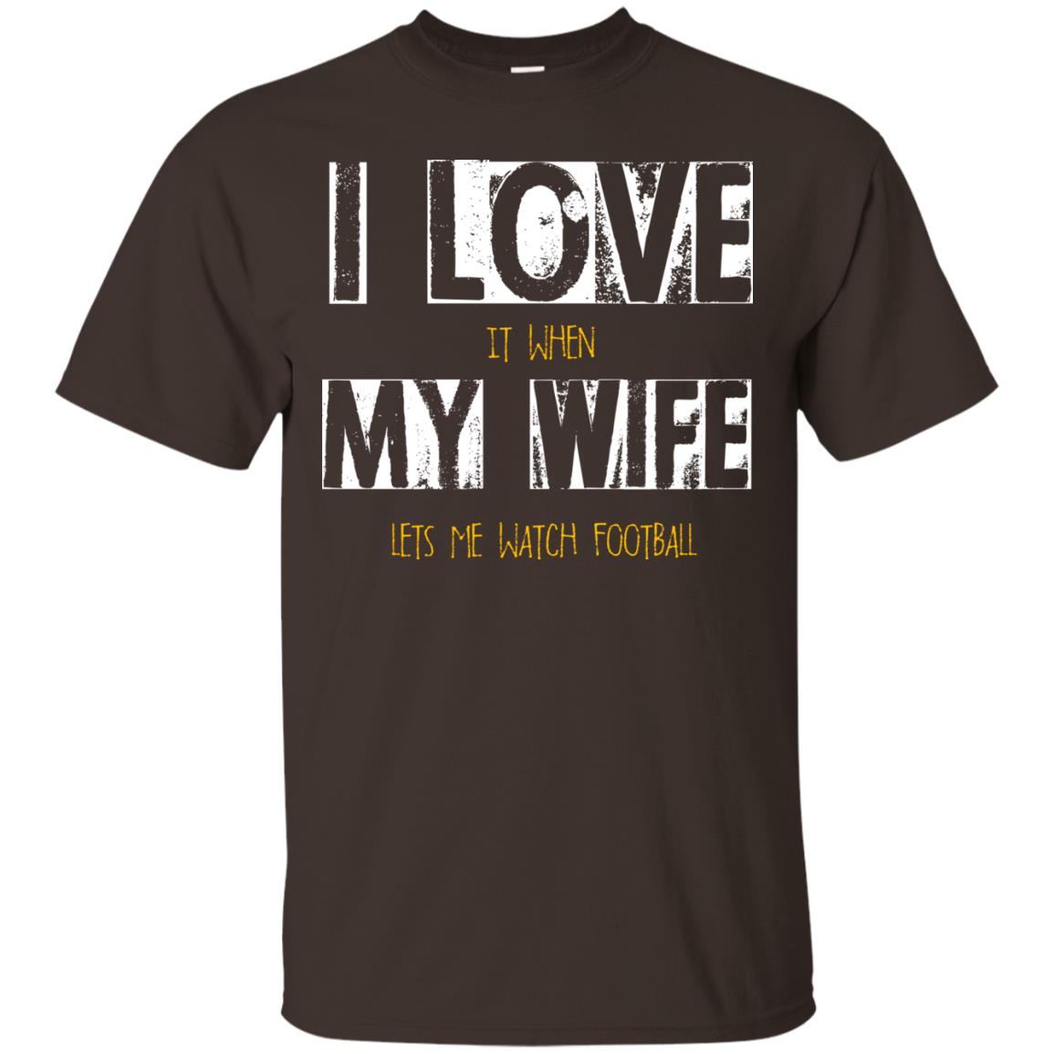 Husband T-shirt I Love It When My Wife Lets Me Watch Football Dark Chocolate