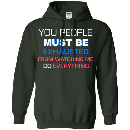 You People Must Be Exhausted From Watching Me Do Everything Shirt Forest Green