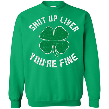 Shut Up Liver You_re Fine St Patrick_s Day T-shirt Irish Green