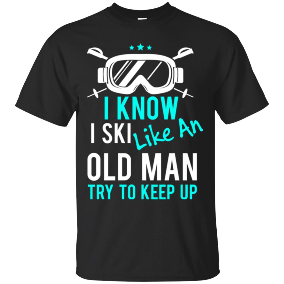 Skiing T-shirt I Know I Ski Like An Old Man Try To Keep Up Black