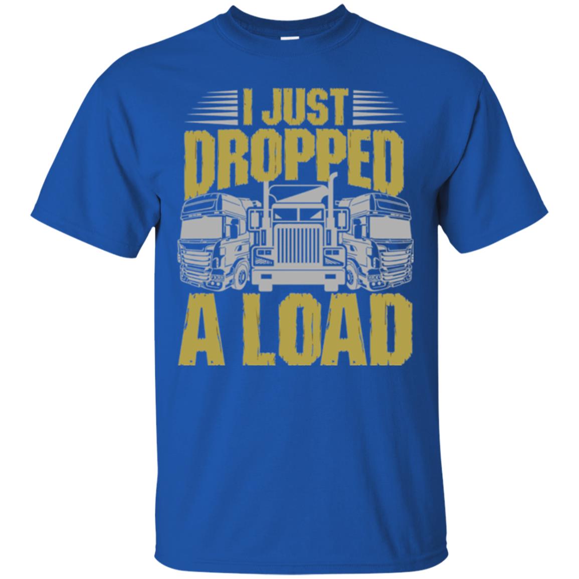Funny Trucker T-shirt I Just Dropped A Load Royal