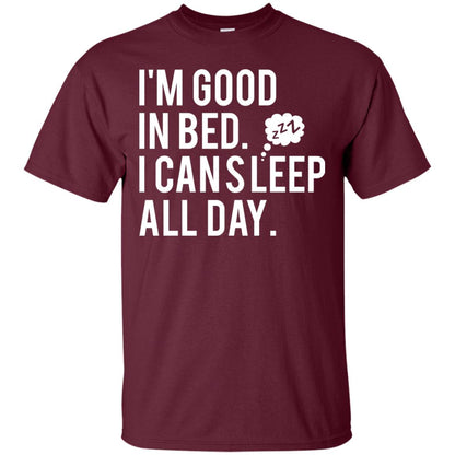 I_m Good In Bed I Can Sleep All Day T-shirt Maroon