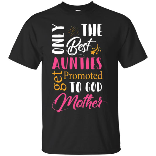 Only Best Aunties Get Promoted To Godmother Aunt T-shirt Black