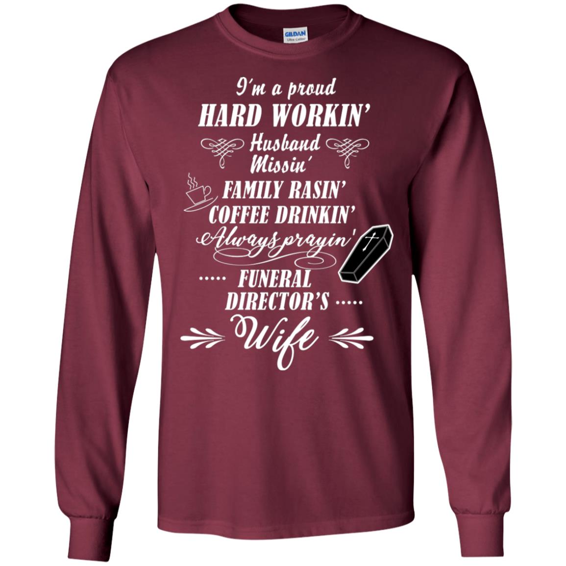 I'm A Proud Hard Workin' Husband Missin' Family Rasin' Coffee Drinkin' Always Prayin' Funeral Director's Wife Maroon