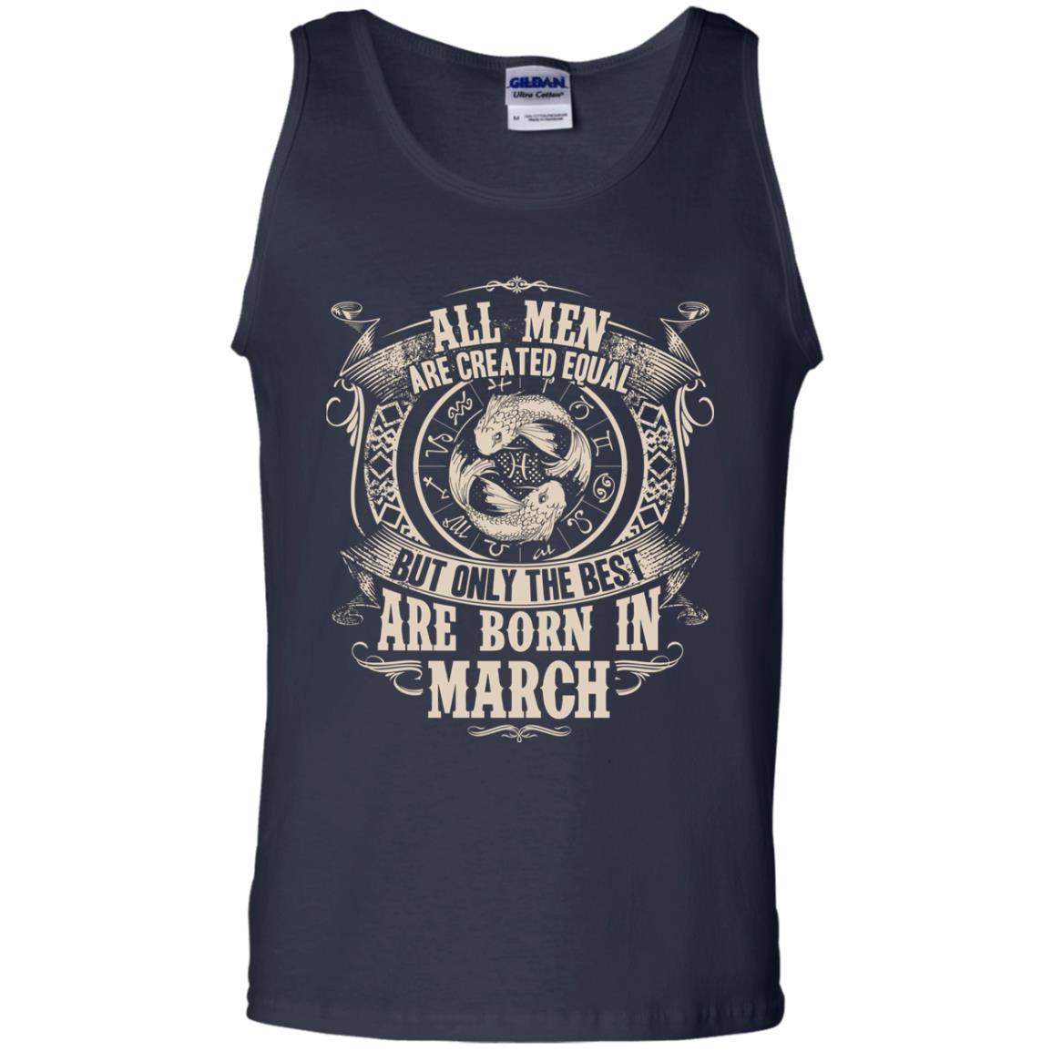 All Men Are Created Equal, But Only The Best Are Born In March T-shirt Navy