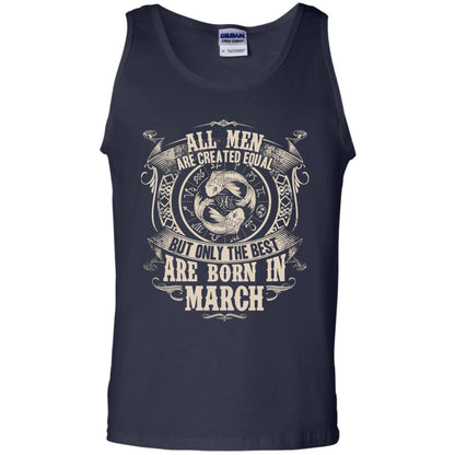 All Men Are Created Equal, But Only The Best Are Born In March T-shirt Navy