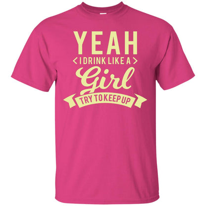 Yeah I Drink Like A Girl Try To Keep Up Shirt Heliconia