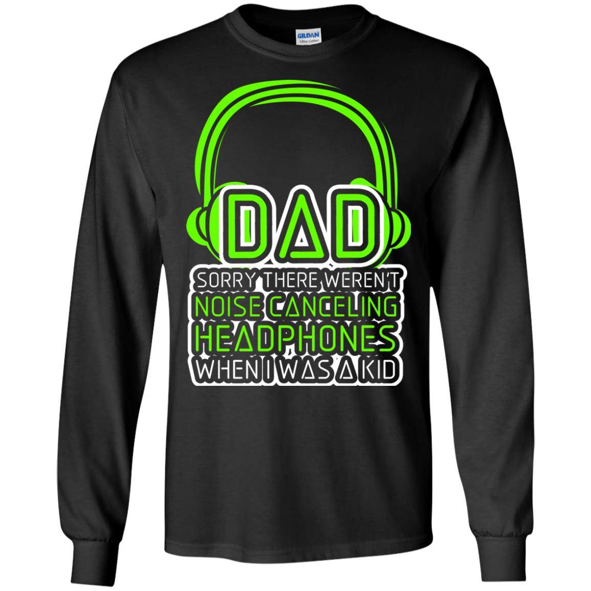 Dad Sorry There Weren_t Noise Canceling Headphones When I Was A Kid Black