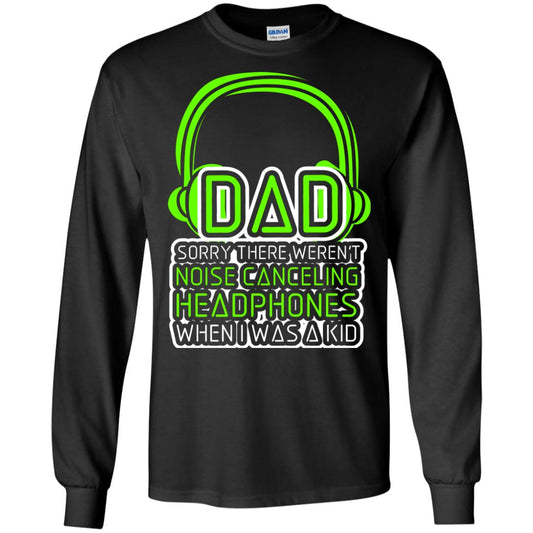 Dad Sorry There Weren_t Noise Canceling Headphones When I Was A Kid Black