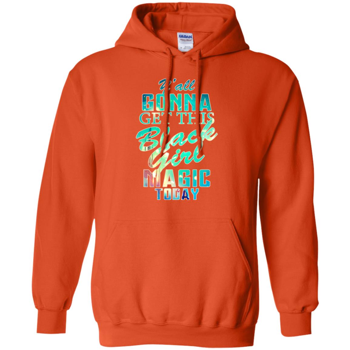 Y_all Gonna Get This Black Girl Magic Today Shirt Orange