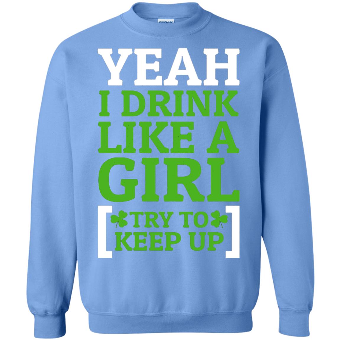 Yeah I Drink Like A Girl Try To Keep Up St. Patrick T-shirt Carolina Blue