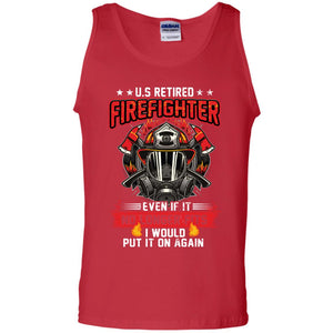 U.s Retired Firefighter Even If It No Longer Fits I Would Put It On Again ShirtG220 Gildan 100% Cotton Tank Top