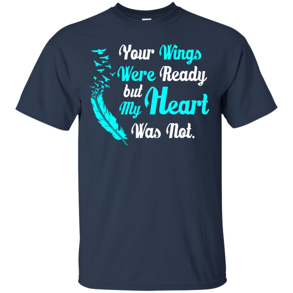 Your Wings Were Ready But My Heart Was Not Tshirt Navy