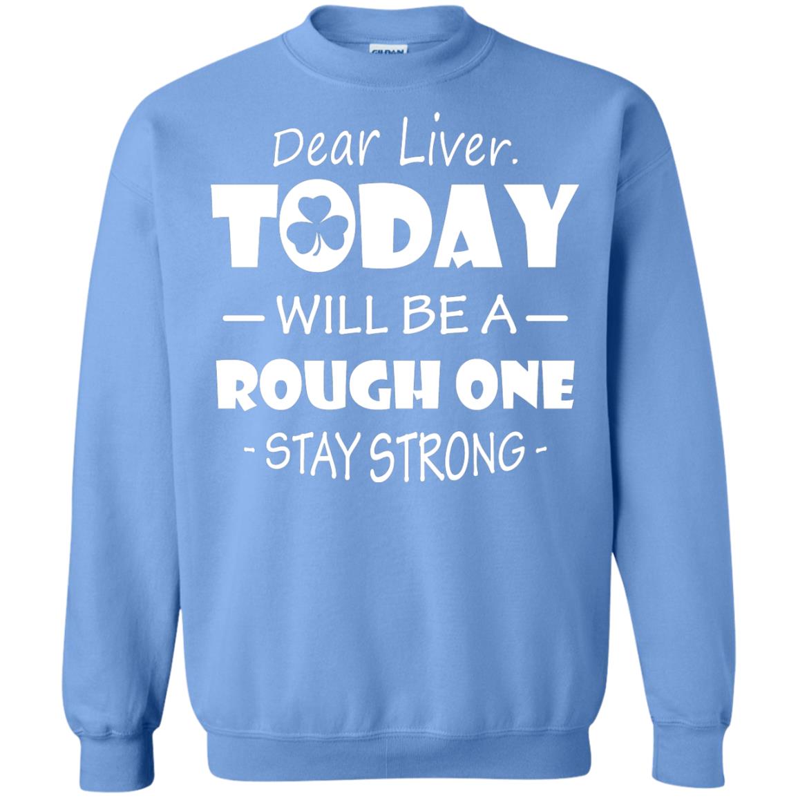Dear Liver Today Will Be A Rough One Stay Strong Saint Patrick_s Day T-shirt Carolina Blue