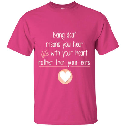 Deaf T-shirt Being Deaf Means You Hear Life With Your Heart Heliconia