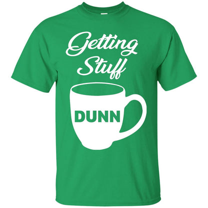 Getting Stuff Dunn With Mug Funny Quote T-shirt Irish Green