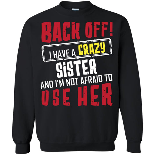 Back Off I Have A Crazy Sister And I_m Not Afraid To Use Her Sister Shirt Black