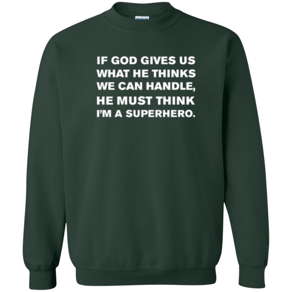 Christian T-shirt If God Gives Us What He Think We Can Handle Forest Green
