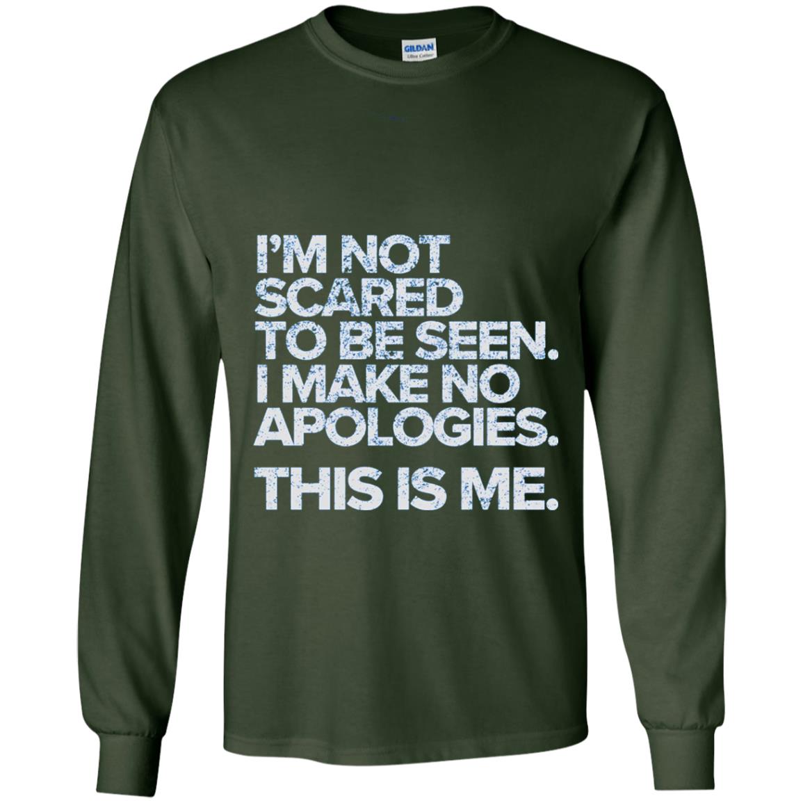 I_m Not Scared To Be Seen I Make No Apologies T-shirt Forest Green
