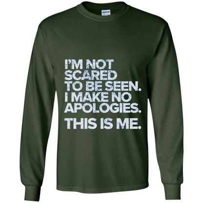 I_m Not Scared To Be Seen I Make No Apologies T-shirt Forest Green