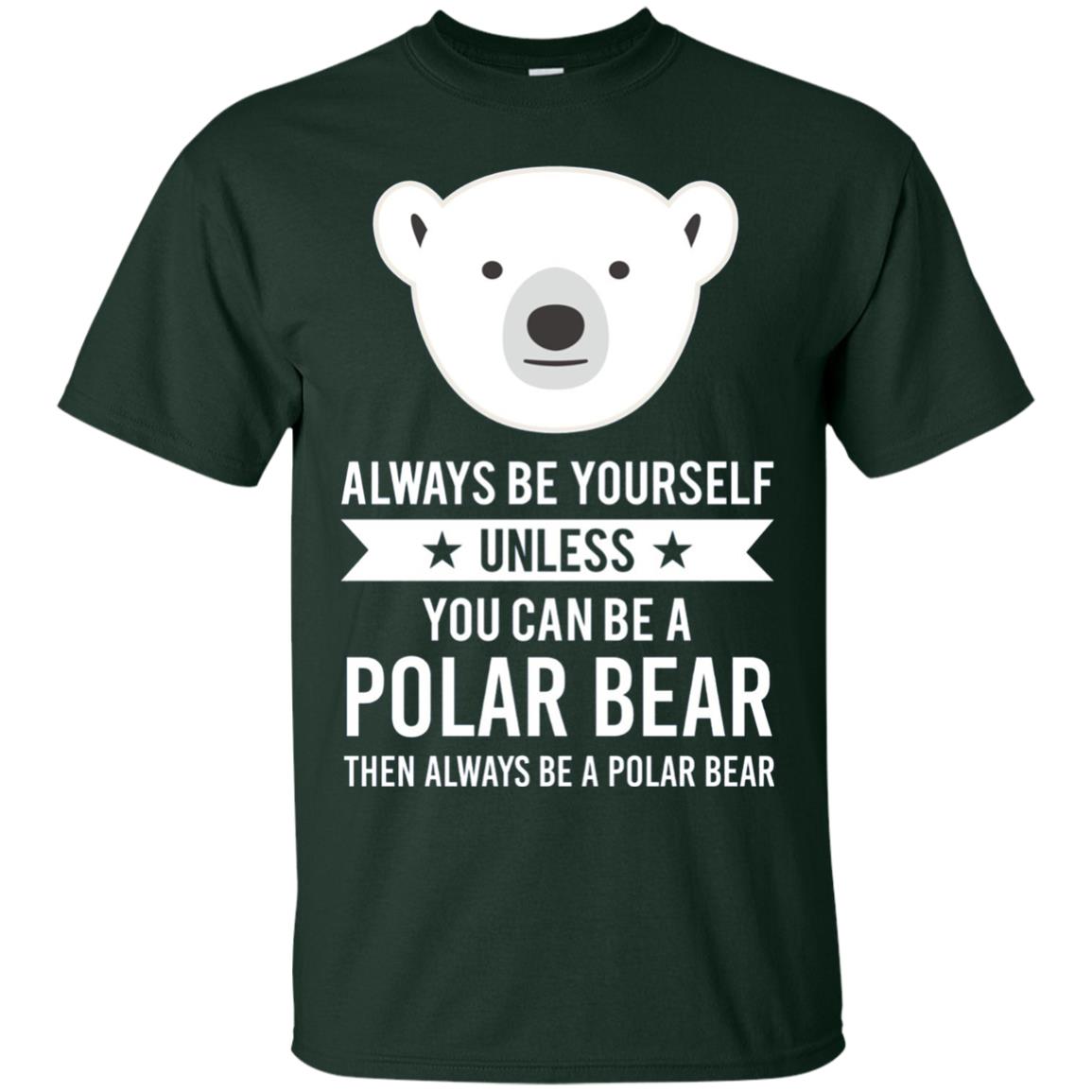 Always Be Yourself Unless You Can Be A Polar Bear T-shirt Forest