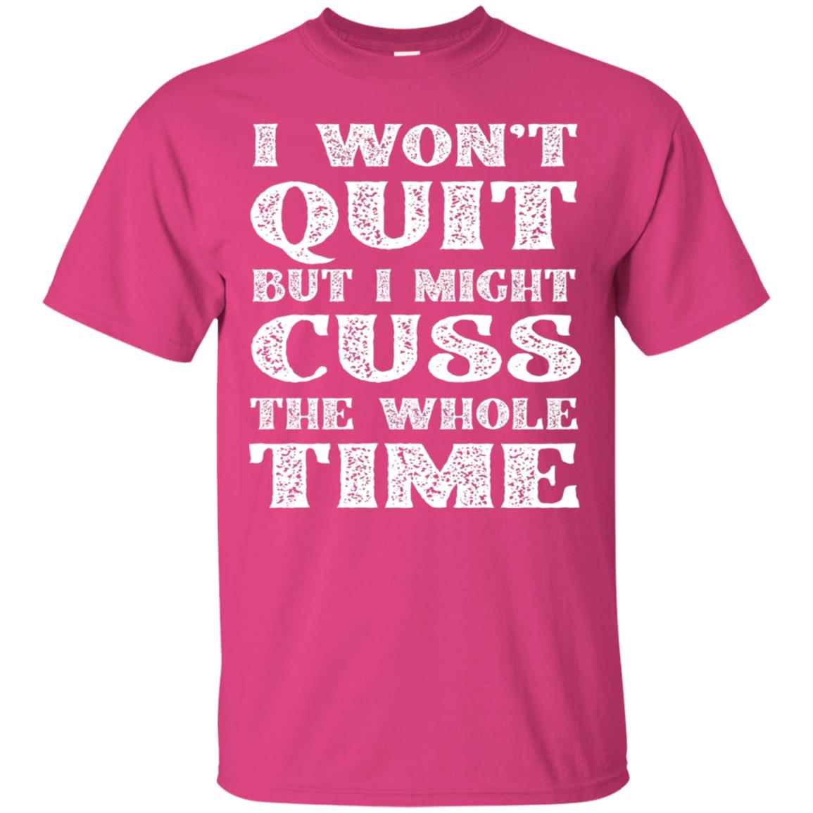 I Won't Quit But I Might Cuss The Whole Time Shirt Heliconia