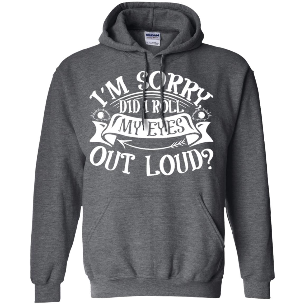 Im Sorry Did I Roll My Eyes Out Loud Shirt Dark Heather