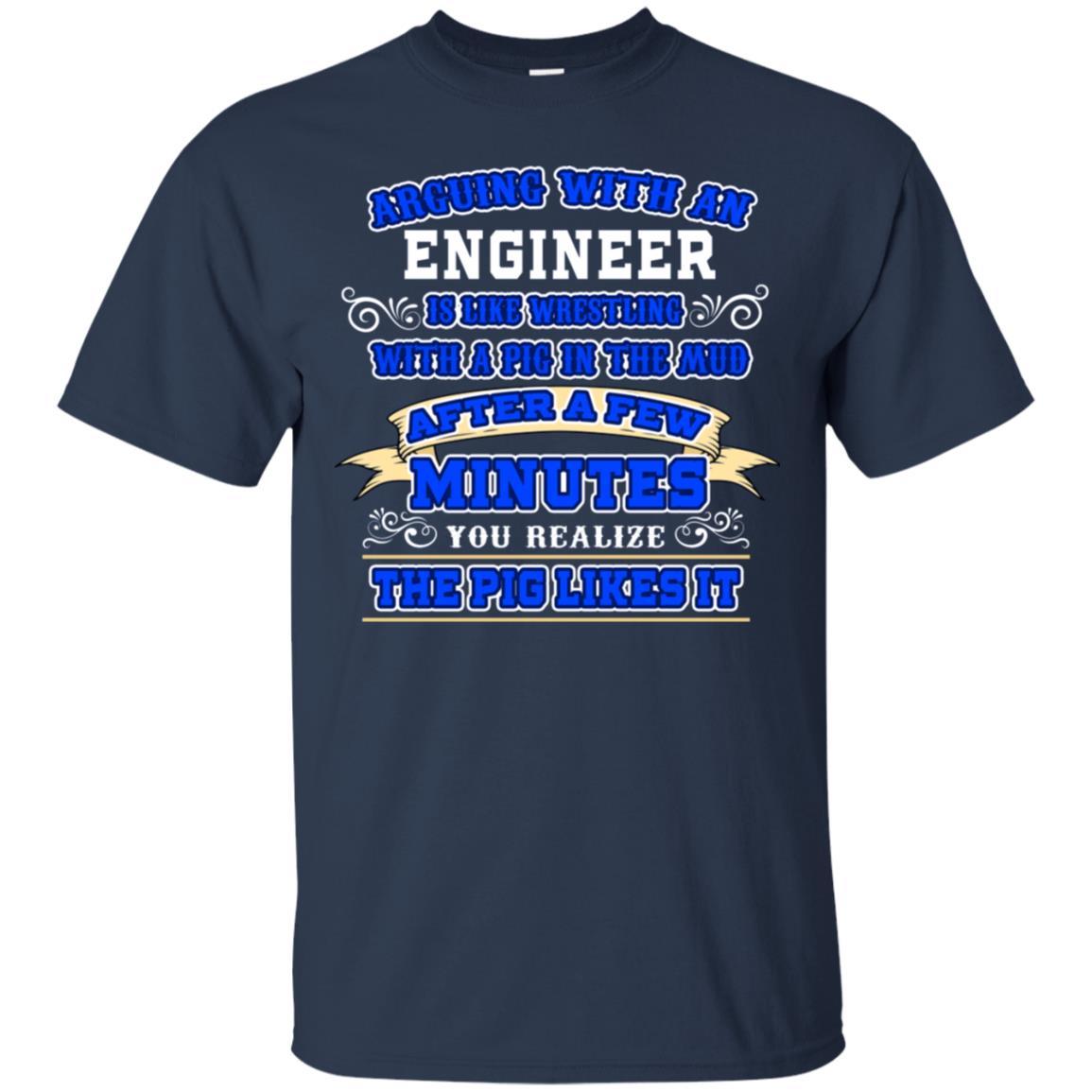Arguing With An Engineer Is Like Westling With The Pig In The Mud After Ia Few Minute You Realize The Pig Likes It Navy