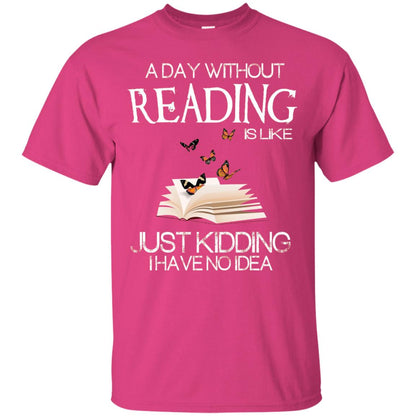 A Day Without Reading Is Like Just Kidding Bookworm T-shirt Heliconia