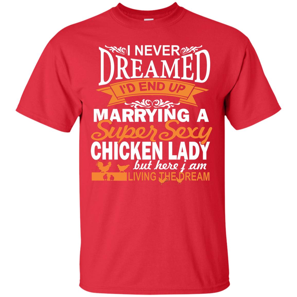 I Never Dreamed Id Marrying A Super Sexy Chicken Lady But Here I Am Living The Dream Red