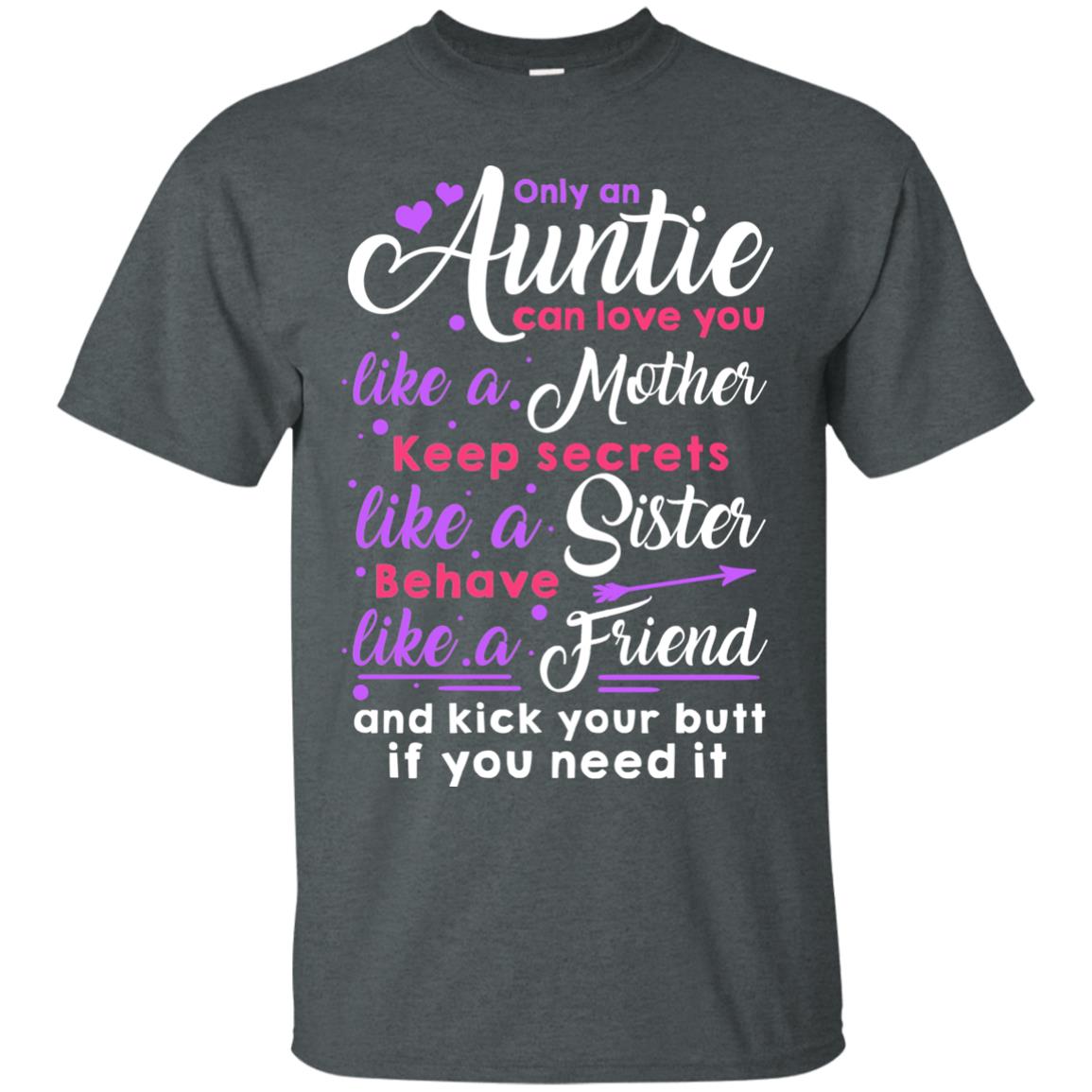 Only An Auntie Can Love You Like A Mother Keep Secrets Like A Sister Behave Like A Friend And Kick Your Butt If You Need It Dark Heather