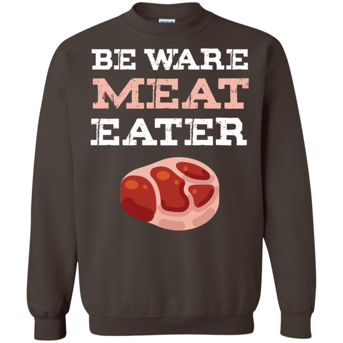 Be Ware Meat Eater Shirt= G180 Gildan Crewneck Pullover Sweatshirt 8 oz. Dark Chocolate