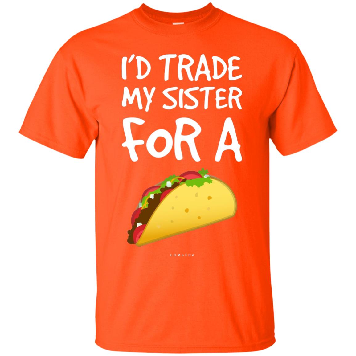 Id Trade My Sister For A Taco Shirt. Funny Taco T-shirt Orange