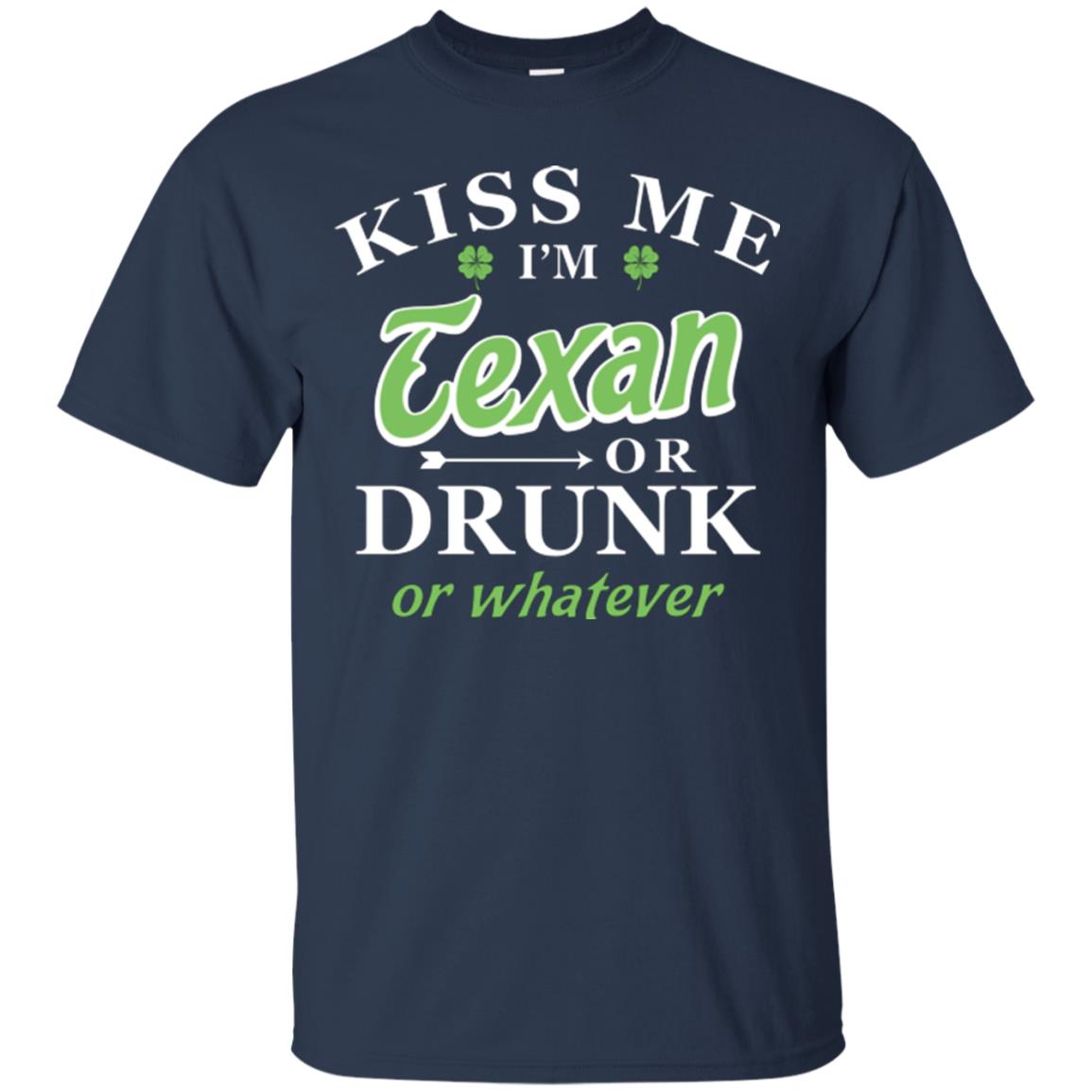 Saint Patrick's Day T-shirt Kiss Me I_m Texan Or Drunk Or Whatever Navy