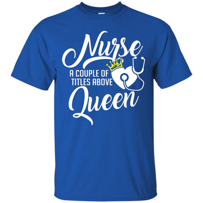 Nurse A Couple Of Titles Above Queen Nursing Shirt Royal