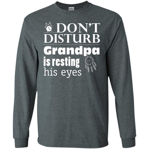 Don't Disturb Grandpa Is Resting His Eyes Funny Granddad ShirtG240 Gildan LS Ultra Cotton T-Shirt
