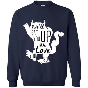 We Will Eat You Up We Love You So Shirt