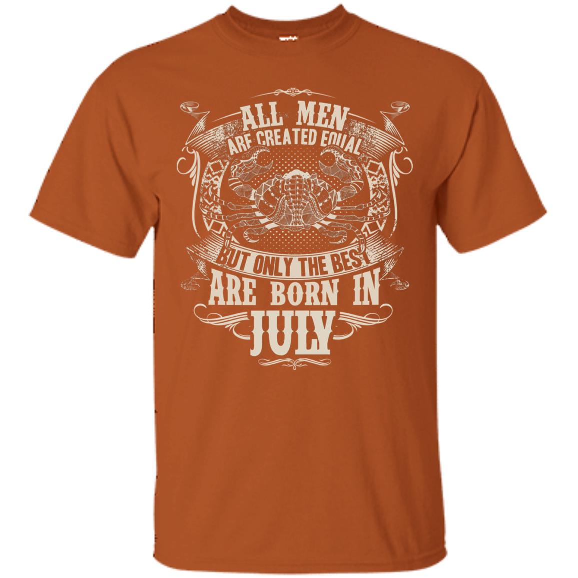 All Men Are Created Equal, But Only The Best Are Born In July T-shirt Texas Orange