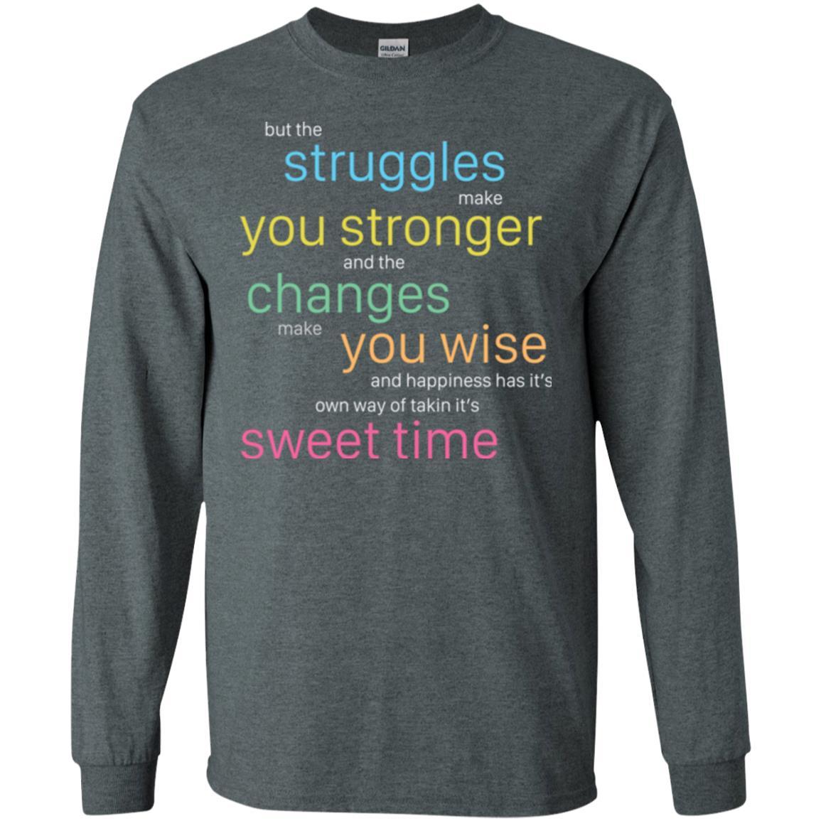 But The Struggles Make You Stronger And The Changes Make You Wise And Happiness T-shrit Dark Heather