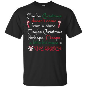 Christmas T-shirt Maybe Christmas Doesn't Come From A Store Maybe Christmas Perhaps Means A Little Bit More The Grinch