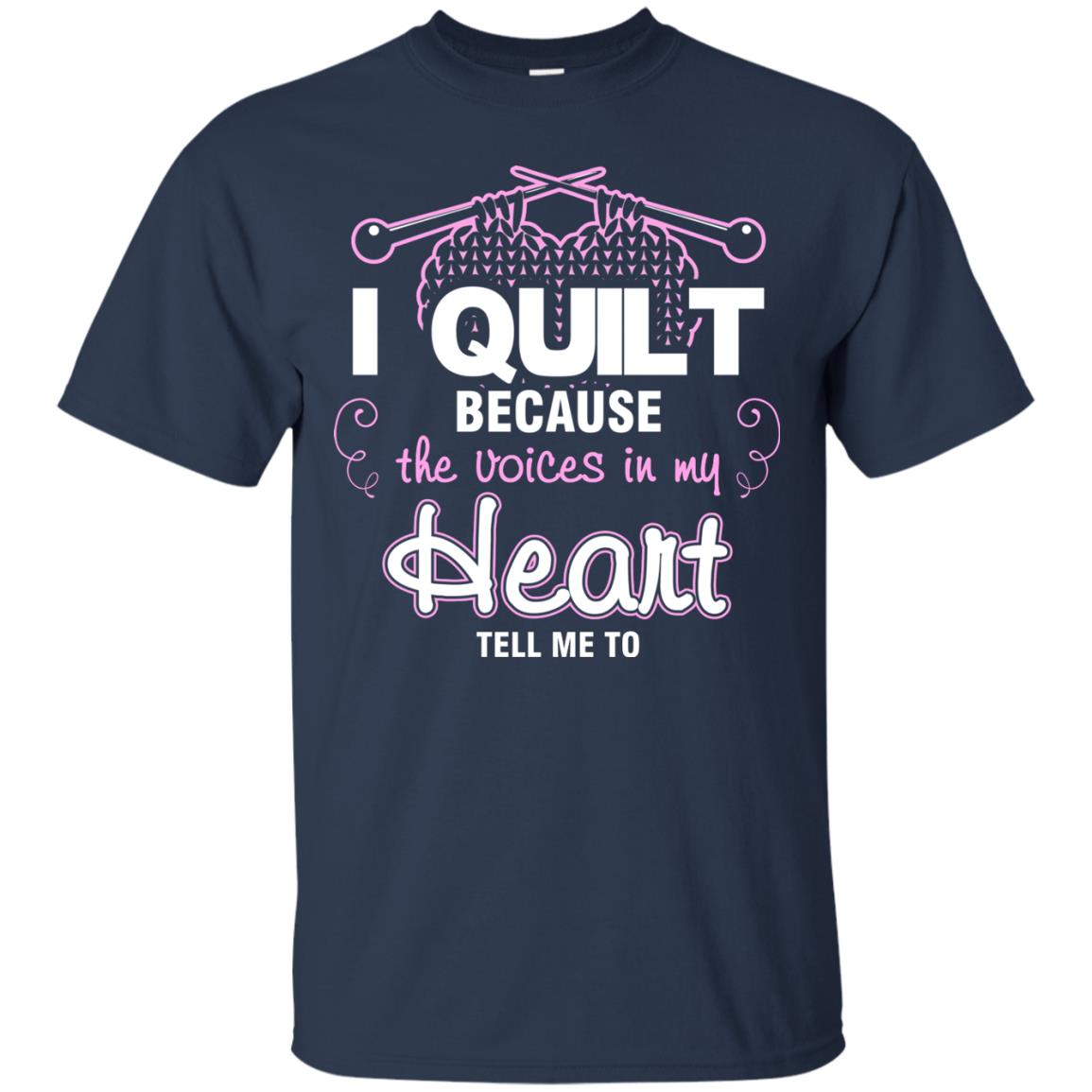 I Quilt Because The Voices In My Head Tell Me To Quilting Shirt Navy
