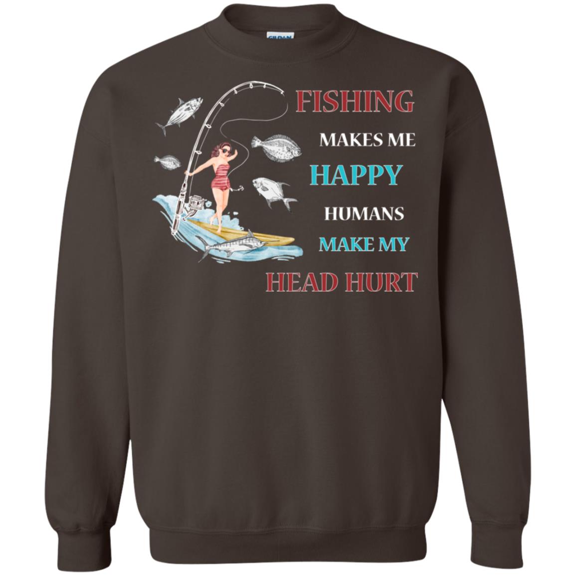 Fishing Make Me Happy Humans Make My Head Hurt Shirt Dark Chocolate