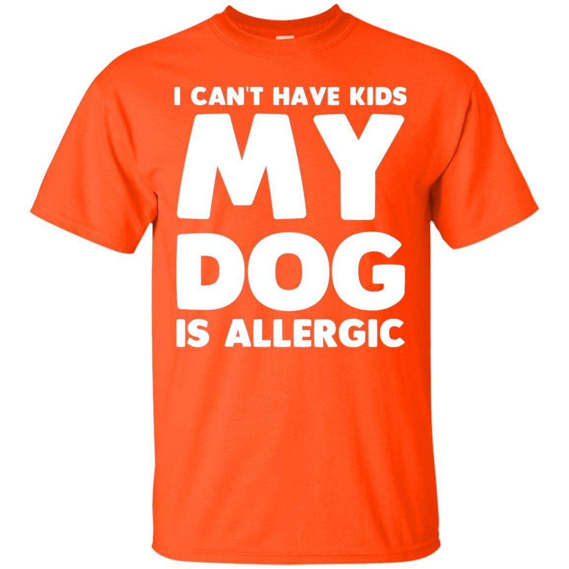 I Cant Have Kids My Dog Is Allergic Dog Lover T-shirt Orange