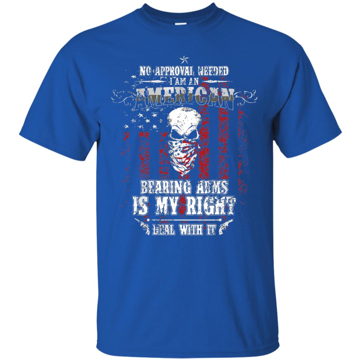 No Approval Needed I Am An American Bearing Arms Is My Right Deal With It Royal